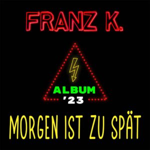 Franz K. – Album ’23 – Morgen Ist Zu Spät