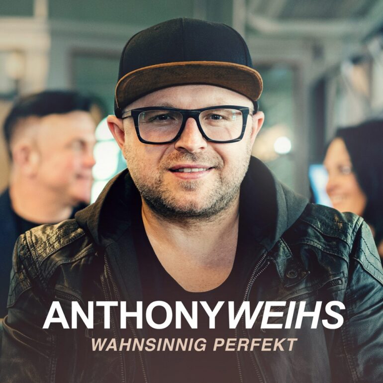 Anthony Weihs – Wahnsinnig Perfekt