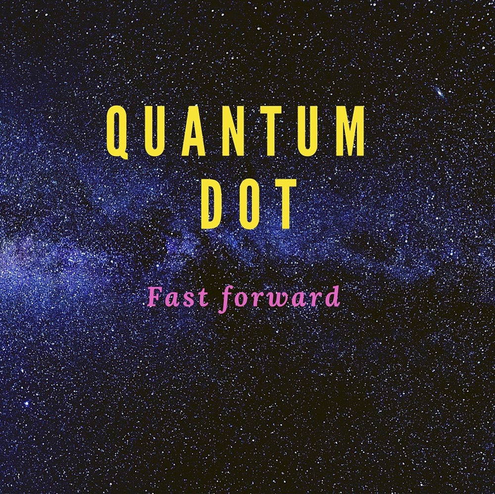Quantum Dot – Fast Forward