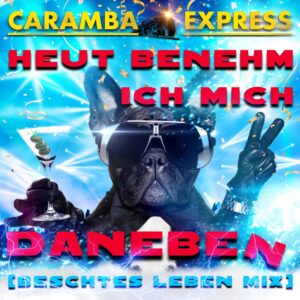 Caramba Express – Heut Benehm Ich Mich Daneben (Beschtes Leben Mix)