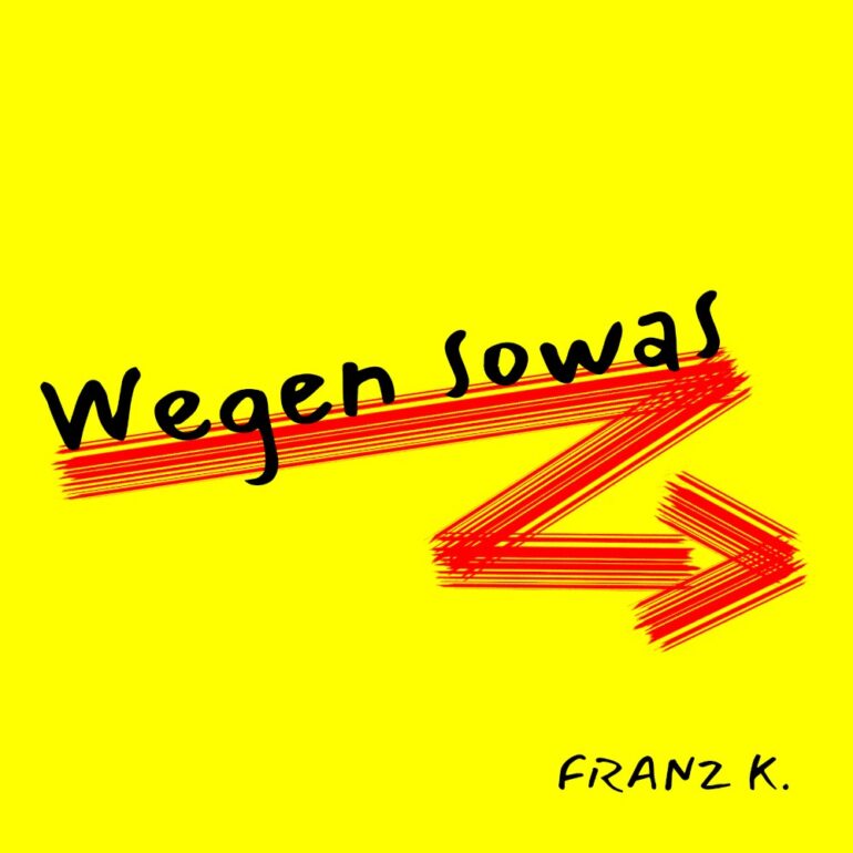 Franz K. – Wegen Sowas