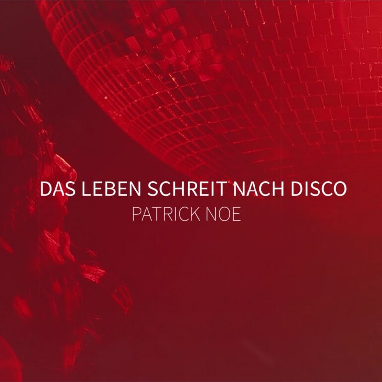 Patrick Noe – Das Leben Schreit Nach Disco