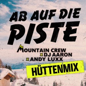 Mountain Crew x DJ Aaron x Andy Luxx – Ab Auf Die Piste (Hüttenmix)