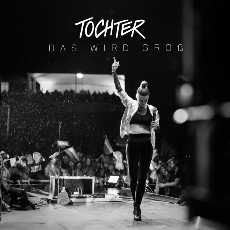 TOCHTER – Das Wird Groß