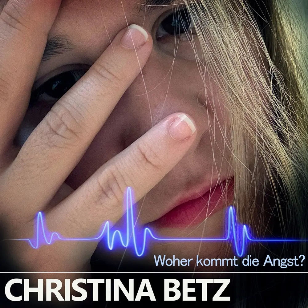 Christina Betz – Woher Kommt Die Angst ?